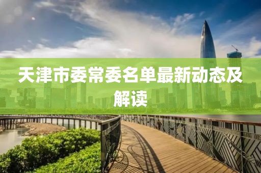 天津市委常委名單最新動態(tài)及解讀