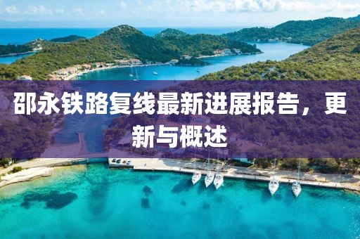 邵永鐵路復(fù)線最新進(jìn)展報(bào)告，更新與概述