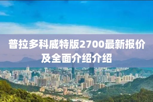 普拉多科威特版2700最新報價及全面介紹介紹