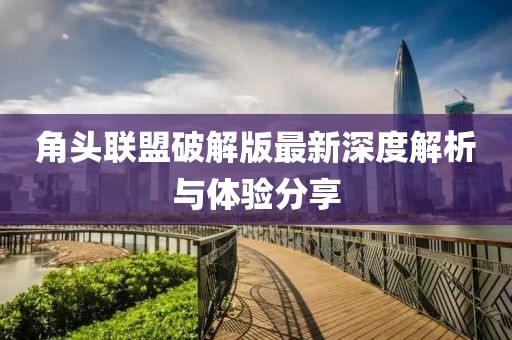 角頭聯(lián)盟破解版最新深度解析與體驗(yàn)分享