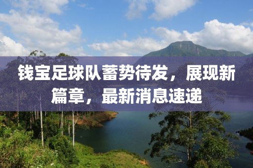 錢(qián)寶足球隊(duì)蓄勢(shì)待發(fā)，展現(xiàn)新篇章，最新消息速遞