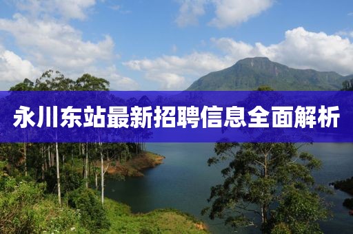 永川東站最新招聘信息全面解析