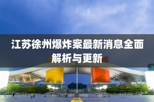 江蘇徐州爆炸案最新消息全面解析與更新