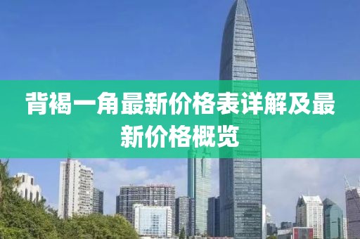 背褐一角最新價格表詳解及最新價格概覽
