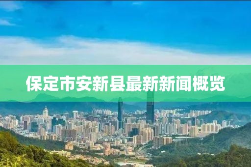 保定市安新縣最新新聞概覽
