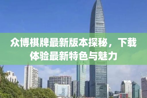 眾博棋牌最新版本探秘，下載體驗(yàn)最新特色與魅力
