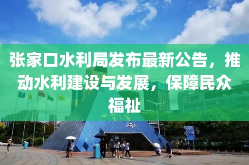 張家口水利局發(fā)布最新公告，推動(dòng)水利建設(shè)與發(fā)展，保障民眾福祉