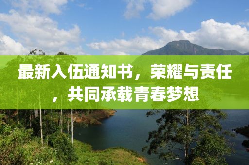 最新入伍通知書，榮耀與責任，共同承載青春夢想