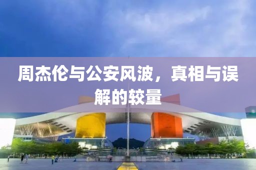 周杰倫與公安風(fēng)波，真相與誤解的較量