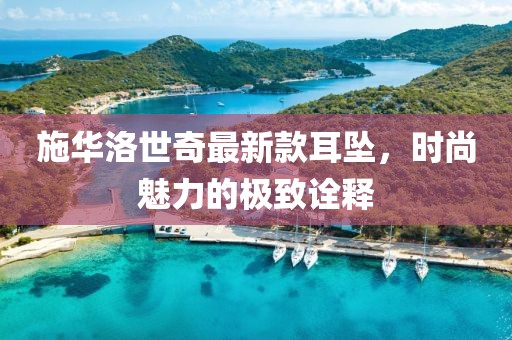施華洛世奇最新款耳墜，時尚魅力的極致詮釋