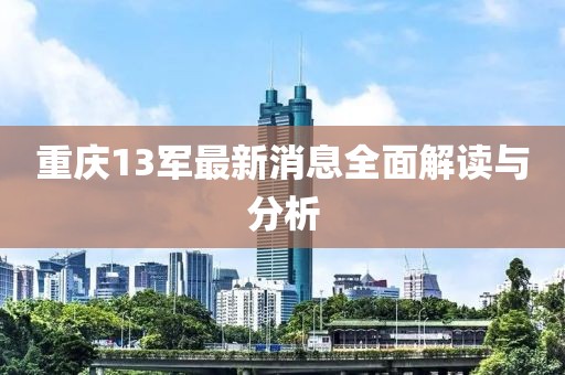 重慶13軍最新消息全面解讀與分析