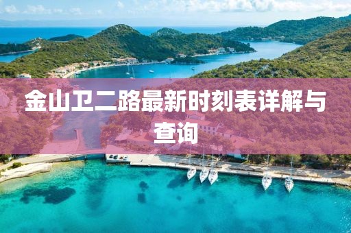金山衛(wèi)二路最新時刻表詳解與查詢