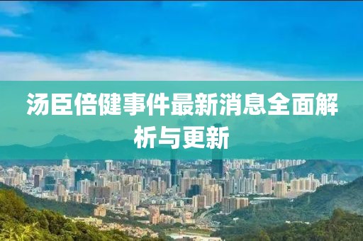 湯臣倍健事件最新消息全面解析與更新