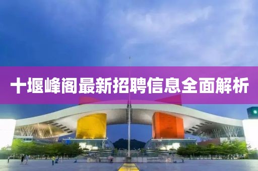 十堰峰閣最新招聘信息全面解析