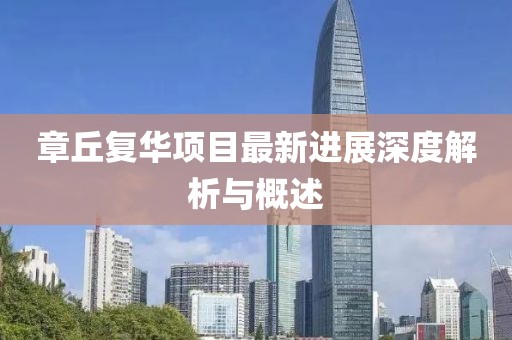 章丘復(fù)華項目最新進(jìn)展深度解析與概述