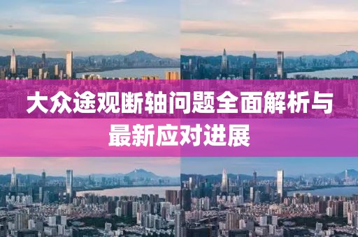 大眾途觀斷軸問題全面解析與最新應對進展