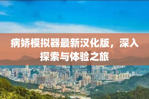 病嬌模擬器最新漢化版，深入探索與體驗之旅