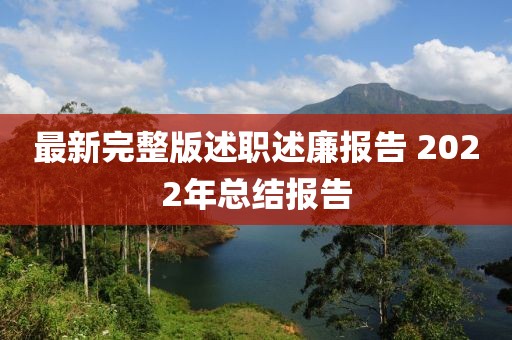最新完整版述職述廉報(bào)告 2022年總結(jié)報(bào)告