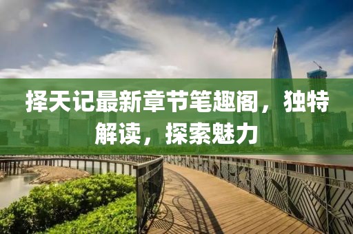 擇天記最新章節(jié)筆趣閣，獨(dú)特解讀，探索魅力