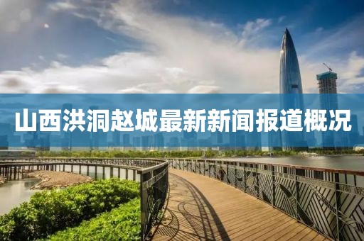 山西洪洞趙城最新新聞報(bào)道概況