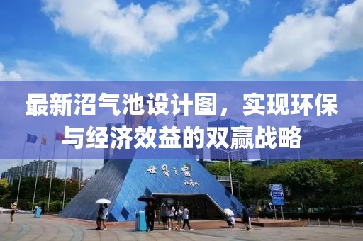 最新沼氣池設(shè)計圖，實現(xiàn)環(huán)保與經(jīng)濟(jì)效益的雙贏戰(zhàn)略