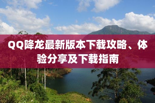 QQ降龍最新版本下載攻略、體驗(yàn)分享及下載指南