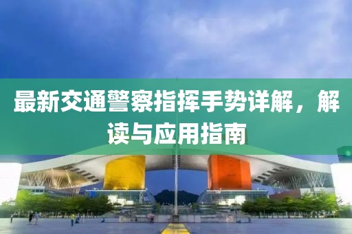 最新交通警察指揮手勢詳解，解讀與應(yīng)用指南
