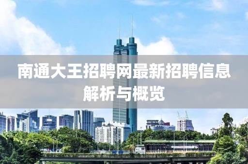 南通大王招聘網(wǎng)最新招聘信息解析與概覽