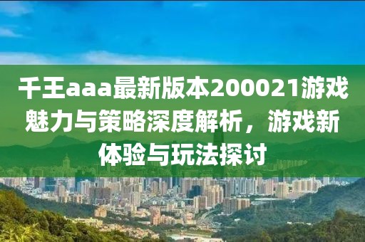 千王aaa最新版本200021游戲魅力與策略深度解析，游戲新體驗與玩法探討