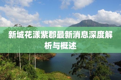 新城花漾紫郡最新消息深度解析與概述