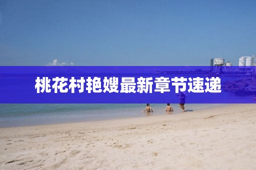 桃花村艷嫂最新章節(jié)速遞