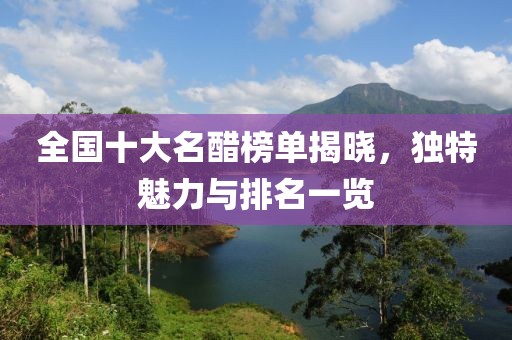 全國十大名醋榜單揭曉，獨(dú)特魅力與排名一覽