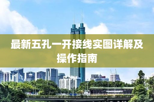 最新五孔一開接線實(shí)圖詳解及操作指南