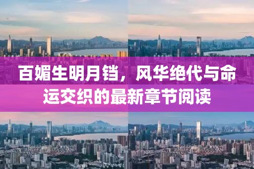百媚生明月鐺，風華絕代與命運交織的最新章節(jié)閱讀