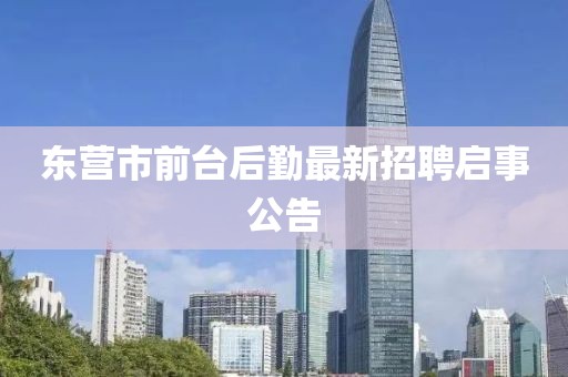 東營市前臺后勤最新招聘啟事公告