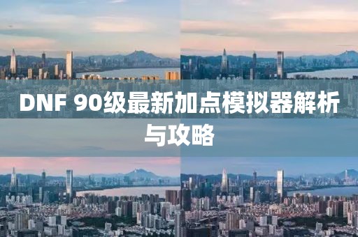 DNF 90級(jí)最新加點(diǎn)模擬器解析與攻略