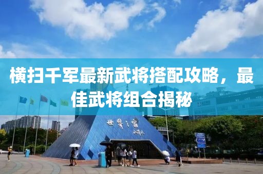 橫掃千軍最新武將搭配攻略，最佳武將組合揭秘