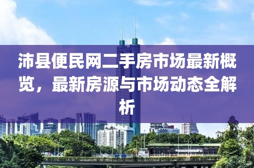 沛縣便民網(wǎng)二手房市場最新概覽，最新房源與市場動態(tài)全解析