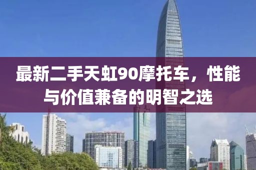 最新二手天虹90摩托車，性能與價值兼?zhèn)涞拿髦侵x