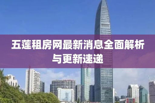 五蓮租房網(wǎng)最新消息全面解析與更新速遞
