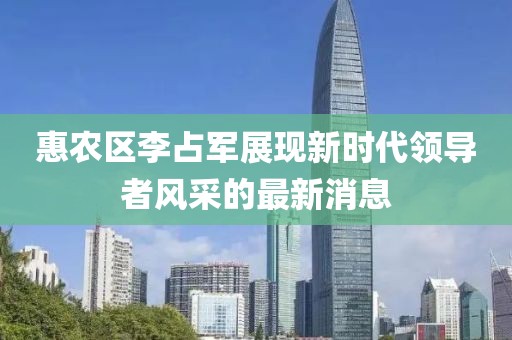 惠農(nóng)區(qū)李占軍展現(xiàn)新時代領(lǐng)導(dǎo)者風(fēng)采的最新消息