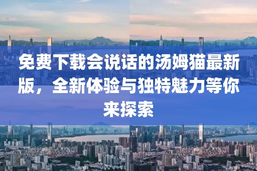 免費(fèi)下載會(huì)說(shuō)話(huà)的湯姆貓最新版，全新體驗(yàn)與獨(dú)特魅力等你來(lái)探索