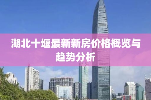 湖北十堰最新新房價格概覽與趨勢分析