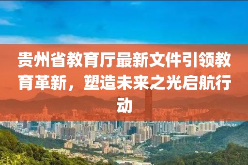 貴州省教育廳最新文件引領(lǐng)教育革新，塑造未來之光啟航行動