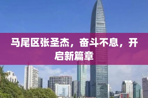 馬尾區(qū)張圣杰，奮斗不息，開啟新篇章