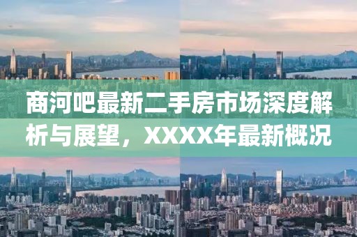 商河吧最新二手房市場深度解析與展望，XXXX年最新概況