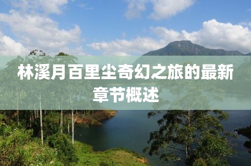 林溪月百里塵奇幻之旅的最新章節(jié)概述