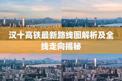 漢十高鐵最新路線圖解析及全線走向揭秘