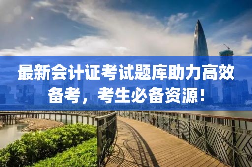 最新會計證考試題庫助力高效備考，考生必備資源！