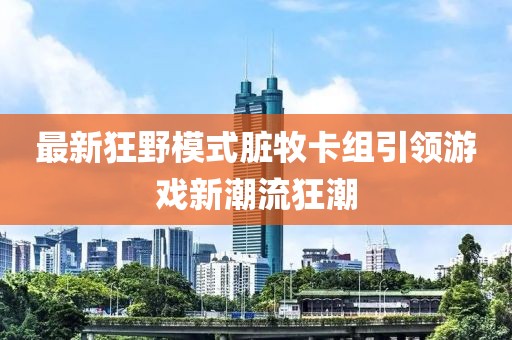 最新狂野模式臟牧卡組引領(lǐng)游戲新潮流狂潮
